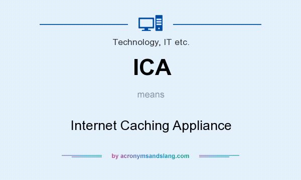 What does ICA mean? It stands for Internet Caching Appliance