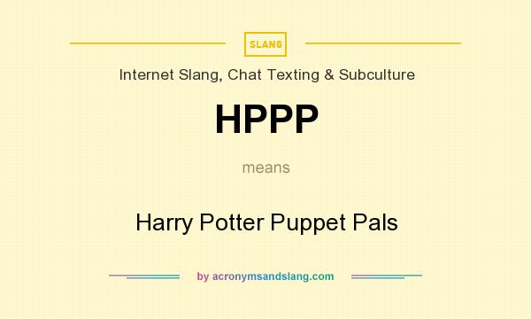 What does HPPP mean? It stands for Harry Potter Puppet Pals