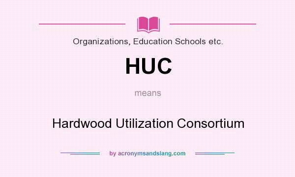 What does HUC mean? It stands for Hardwood Utilization Consortium