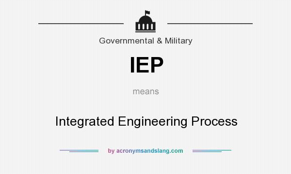 What does IEP mean? It stands for Integrated Engineering Process