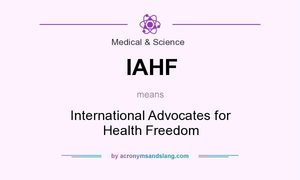 What does IAHF mean? It stands for International Advocates for Health Freedom