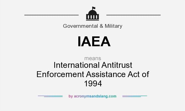 What does IAEA mean? It stands for International Antitrust Enforcement Assistance Act of 1994