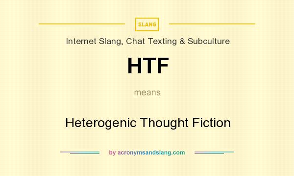 What does HTF mean? It stands for Heterogenic Thought Fiction