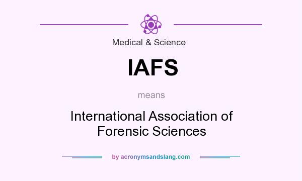 What does IAFS mean? It stands for International Association of Forensic Sciences