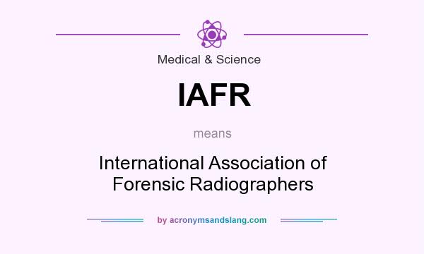What does IAFR mean? It stands for International Association of Forensic Radiographers