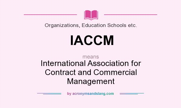 What does IACCM mean? It stands for International Association for Contract and Commercial Management
