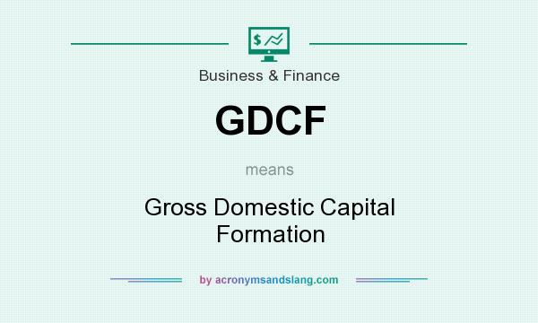 What does GDCF mean? It stands for Gross Domestic Capital Formation