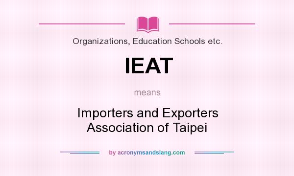 What does IEAT mean? It stands for Importers and Exporters Association of Taipei