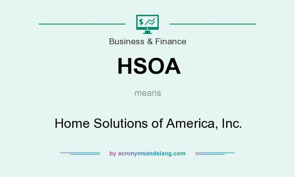 What does HSOA mean? It stands for Home Solutions of America, Inc.
