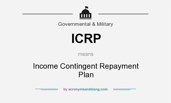 What does ICRP mean? It stands for Income Contingent Repayment Plan