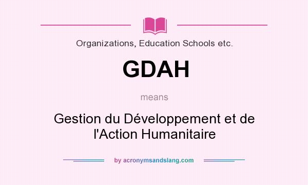 What does GDAH mean? It stands for Gestion du Développement et de l`Action Humanitaire