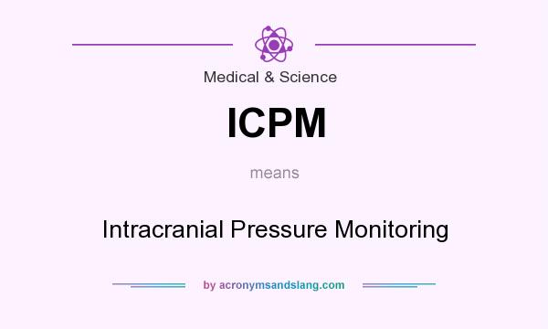What does ICPM mean? It stands for Intracranial Pressure Monitoring