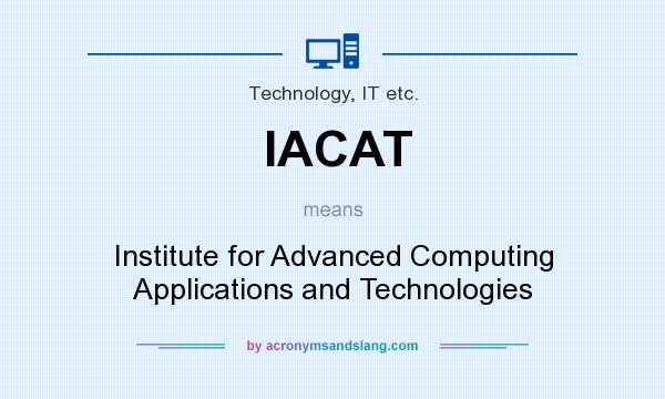 What does IACAT mean? It stands for Institute for Advanced Computing Applications and Technologies