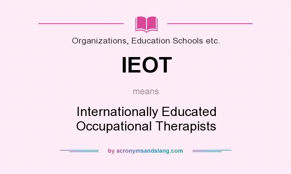 What does IEOT mean? It stands for Internationally Educated Occupational Therapists