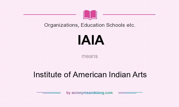 What does IAIA mean? It stands for Institute of American Indian Arts