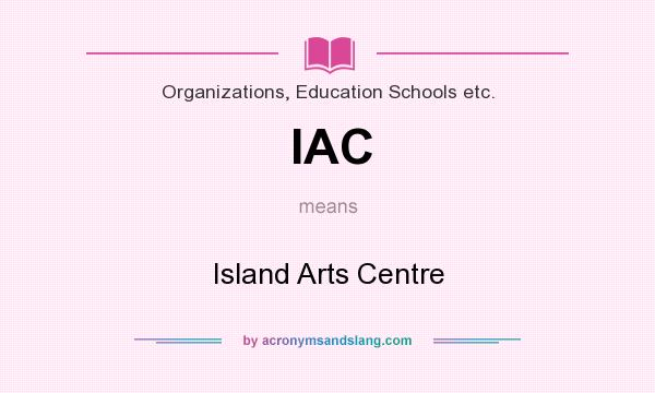 What does IAC mean? It stands for Island Arts Centre