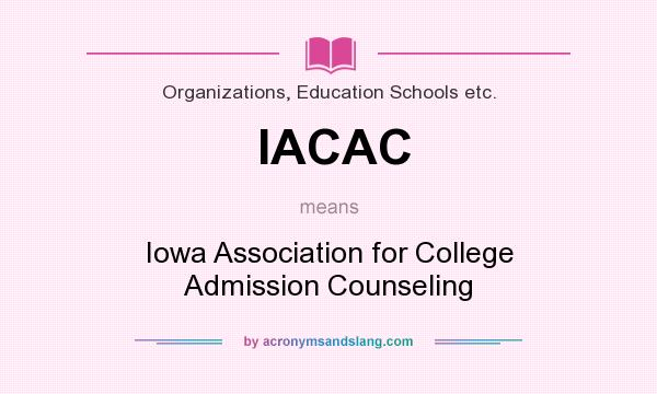 What does IACAC mean? It stands for Iowa Association for College Admission Counseling
