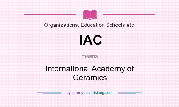 What does IAC mean? It stands for International Academy of Ceramics