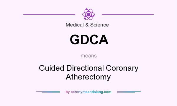 What does GDCA mean? It stands for Guided Directional Coronary Atherectomy
