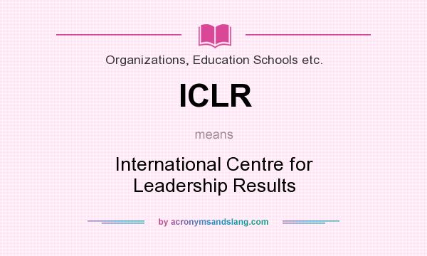 What does ICLR mean? It stands for International Centre for Leadership Results