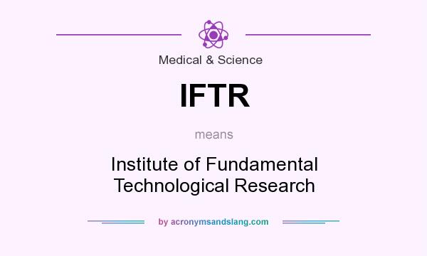 What does IFTR mean? It stands for Institute of Fundamental Technological Research