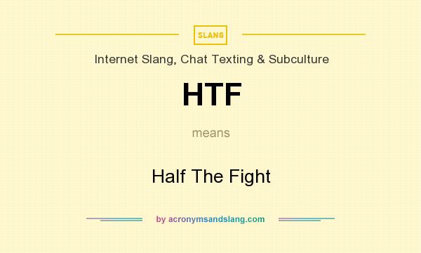 What does HTF mean? It stands for Half The Fight