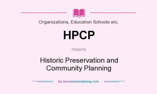 What does HPCP mean? It stands for Historic Preservation and Community Planning
