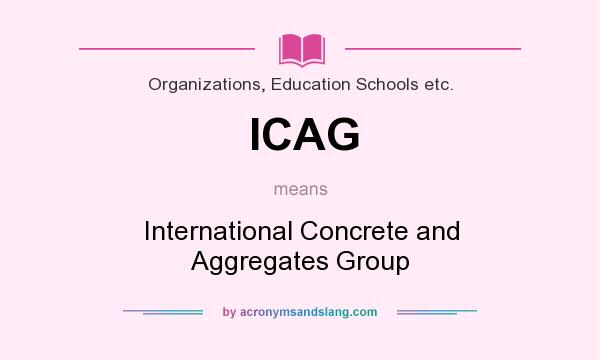What does ICAG mean? It stands for International Concrete and Aggregates Group