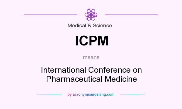 What does ICPM mean? It stands for International Conference on Pharmaceutical Medicine