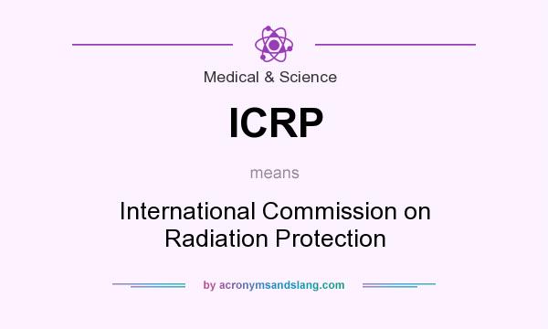 What does ICRP mean? It stands for International Commission on Radiation Protection