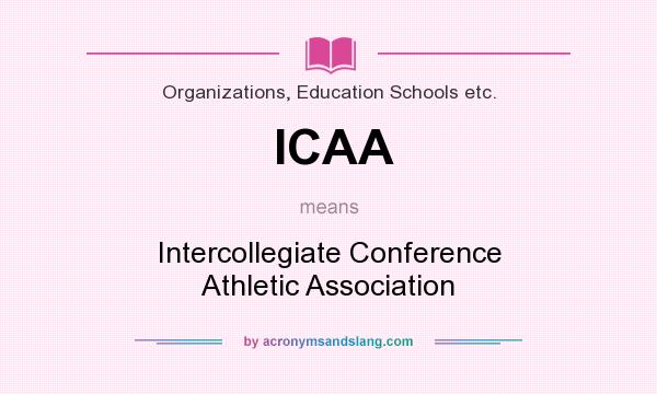 What does ICAA mean? It stands for Intercollegiate Conference Athletic Association