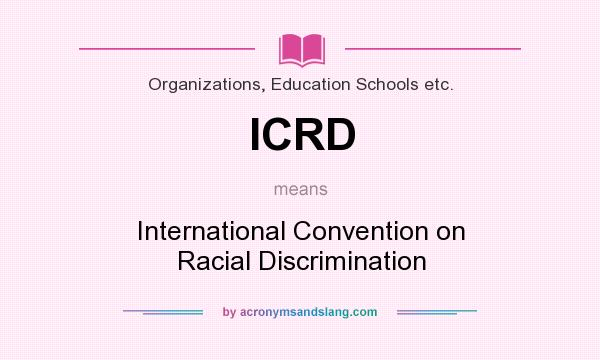 What does ICRD mean? It stands for International Convention on Racial Discrimination