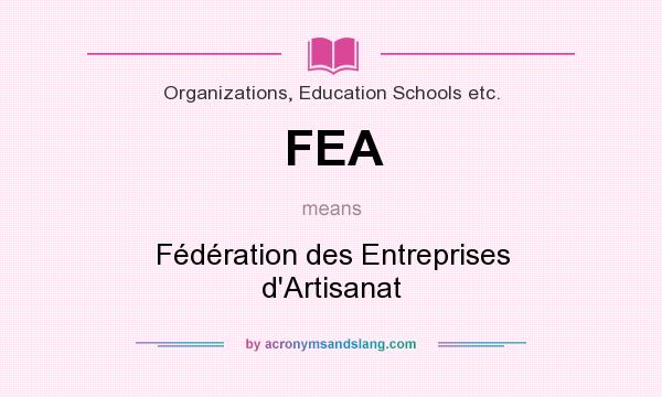 What does FEA mean? It stands for Fédération des Entreprises d`Artisanat