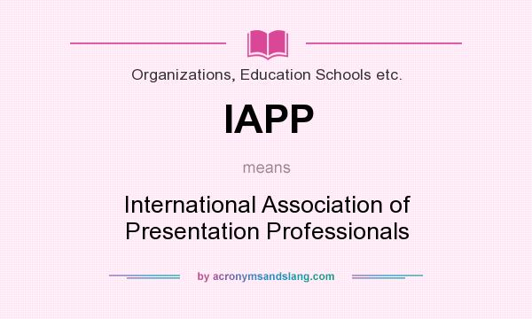 What does IAPP mean? It stands for International Association of Presentation Professionals