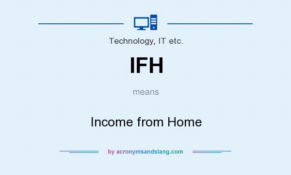 What does IFH mean? It stands for Income from Home