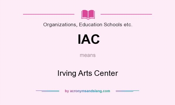 What does IAC mean? It stands for Irving Arts Center
