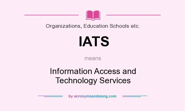 What does IATS mean? It stands for Information Access and Technology Services