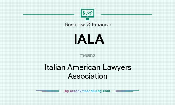 What does IALA mean? It stands for Italian American Lawyers Association