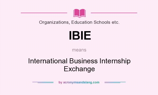 What does IBIE mean? It stands for International Business Internship Exchange