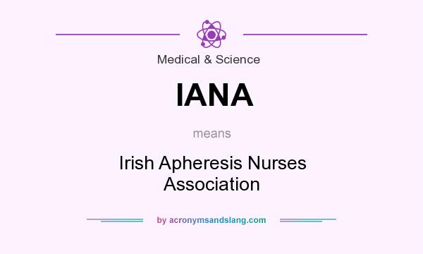 What does IANA mean? It stands for Irish Apheresis Nurses Association
