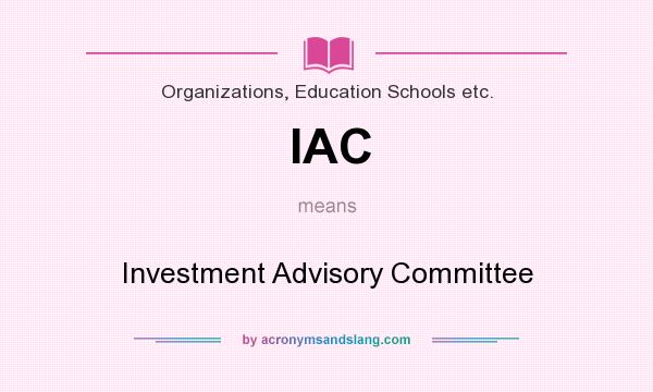 What does IAC mean? It stands for Investment Advisory Committee