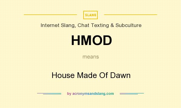 What does HMOD mean? It stands for House Made Of Dawn