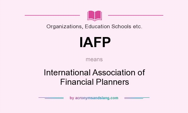 What does IAFP mean? It stands for International Association of Financial Planners