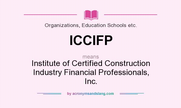 What does ICCIFP mean? It stands for Institute of Certified Construction Industry Financial Professionals, Inc.