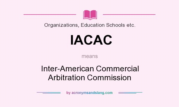 What does IACAC mean? It stands for Inter-American Commercial Arbitration Commission