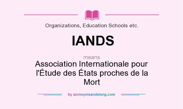 What does IANDS mean? It stands for Association Internationale pour l`Étude des États proches de la Mort
