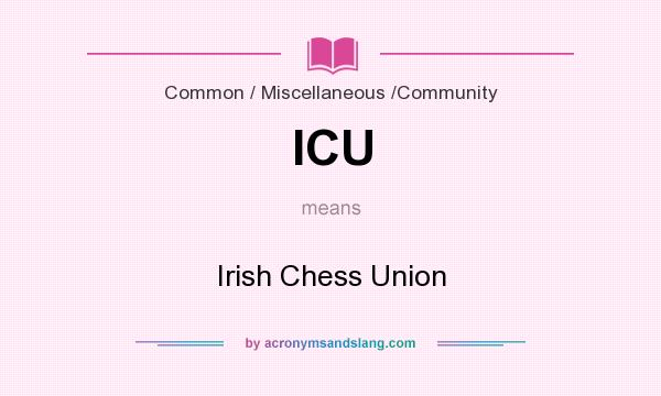 What does ICU mean? It stands for Irish Chess Union