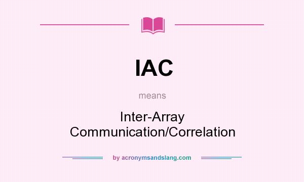 What does IAC mean? It stands for Inter-Array Communication/Correlation