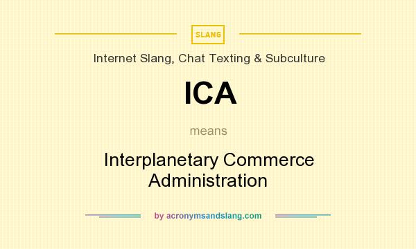 What does ICA mean? It stands for Interplanetary Commerce Administration