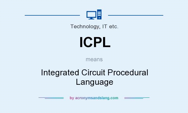 What does ICPL mean? It stands for Integrated Circuit Procedural Language